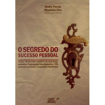 O Segredo Do Sucesso Pessoal: Lições De Grandes Mestres Do Coaching, Mentoring, Programação Neolinguistica-pnl Para Uso Pessoal E Resultados Imediatos