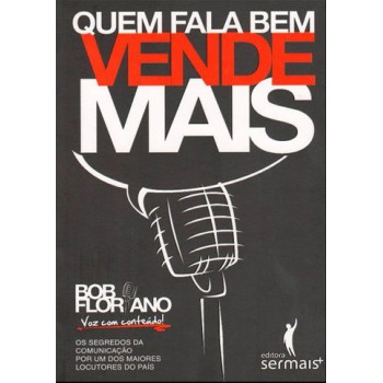 Quem Fala Bem Vende Mais: Os Segredos Da Comunicação Por Um Dos Maiores Locutores Do País