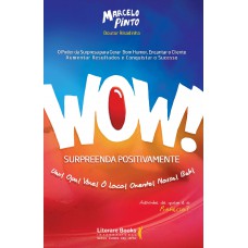 Wow! Surpreenda Positivamente: O Poder Da Surpresa Para Gerar Bom Humor, Encantar O Cliente, Aumentar Resultados E Conquistar O Sucesso