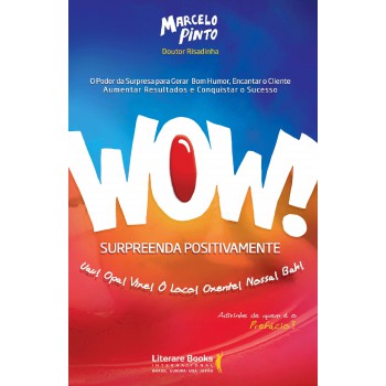 Wow! Surpreenda Positivamente: O Poder Da Surpresa Para Gerar Bom Humor, Encantar O Cliente, Aumentar Resultados E Conquistar O Sucesso