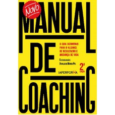 Novo Manual De Coaching: O Guia Definitivo Para O Alcance De Resultados E Mudança De Vida