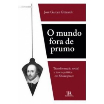 O Mundo Fora De Prumo: Transformação Social E Teoria Política Em Shakespeare