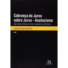 Cobrança De Juros Sobre Juros - Anatocismo: Uma Longa História De Tabus, Equívocos E Interesses