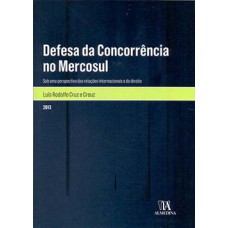 Defesa Da Concorrência No Mercosul: Sob Uma Perspectiva Das Relações Internacionais E Do Direito