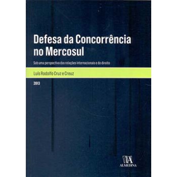 Defesa Da Concorrência No Mercosul: Sob Uma Perspectiva Das Relações Internacionais E Do Direito