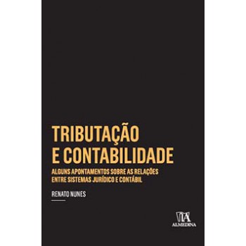 Tributação E Contabilidade: Alguns Apontamentos Sobre As Relações Entre Os Sistemas Jurídico E Contábil