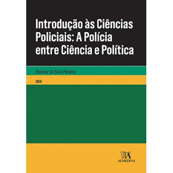 Introdução às Ciências Policiais: A Polícia Entre Ciência E Política