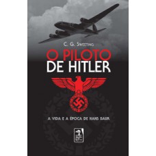 O Piloto De Hitler: A Vida E A época De Hans Bauer