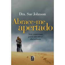 Abrace-me apertado: sete conversas para um amor duradouro