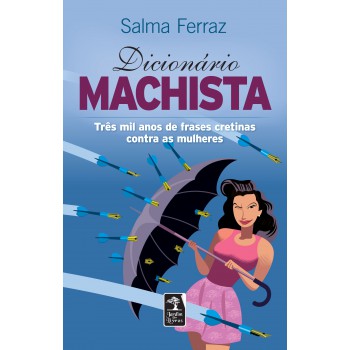 Dicionário machista: Três mil anos de frases cretinas contra as mulheres