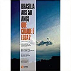 Brasília Aos 50 Anos: Que Cidade é Essa?