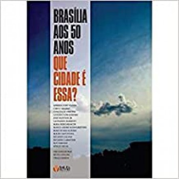 Brasília Aos 50 Anos: Que Cidade é Essa?