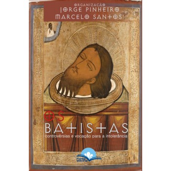 Os Batistas: Controvérsias E Vocação Para A Intolerância Os Batistas: Controvérsias E Vocação Para A Intolerância