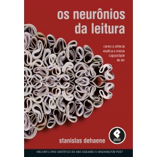 Os Neurônios Da Leitura: Como A Ciência Explica A Nossa Capacidade De Ler