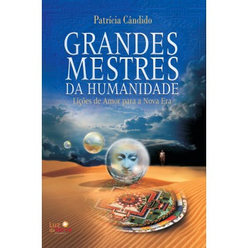 Grandes Mestres Da Humanidade: Lições De Amor Para Uma Nova Era