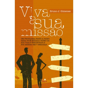 Viva A Sua Missão: Um Programa Passo A Passo Para Você Mudar O Rumo Da Sua Vida E Encontrar A Sua Missão Em 7 Semanas