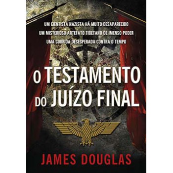 O Testamento Do Juízo Final: Um Cientista Nazista Há Muito Desaparecido, Um Misterioso Artefato Tibetano De Imenso Poder, Uma Corrida Desesperada Contra O Tempo