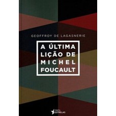 A ÚLTIMA LIÇÃO DE MICHEL FOUCAULT