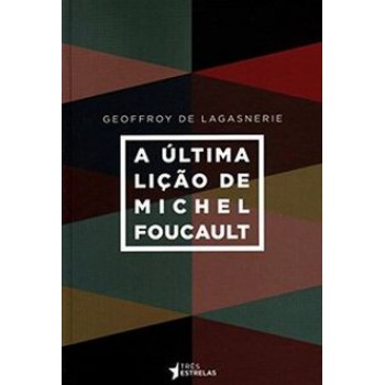 A ÚLTIMA LIÇÃO DE MICHEL FOUCAULT