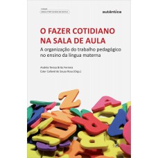 Fazer Cotidiano Na Sala De Aula, O - A Organização Do Trabalho Pedagógico No Ensino Da Língua Materna