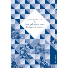 Antropologia Do Amor - Do Oriente Ao Ocidente