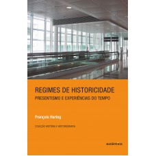 Regimes De Historicidade - Presentismo E Experiências Do Tempo