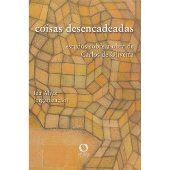 Coisas Desencadeadas: Estudos Sobre A Obra De Carlos De Oliveira