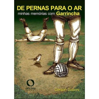 De Pernas Para O Ar: Minhas Memórias Com Garrincha