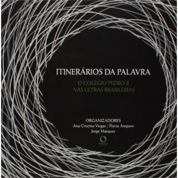 Itinerários Da Palavra: O Colégio Pedro Ii Nas Letras Brasileiras