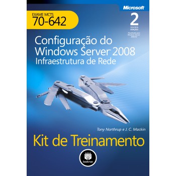 Kit De Treinamento Exame Mcts 70-642: Configuração Do Windows Server 2008 Infraestrutura De Rede