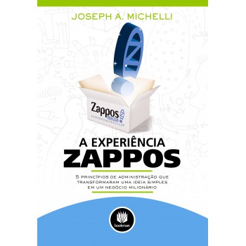 A Experiência Zappos: 5 Princípios De Administração Que Transformaram Uma Ideia Simples Em Um Negócio Milionário