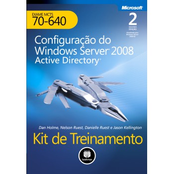 Kit De Treinamento Exame Mcts 70-640: Configuração Windows Server 2008: Active Directory