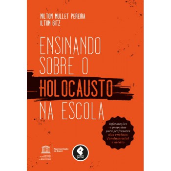 Ensinando Sobre O Holocausto Na Escola: Informações E Propostas Para Professores Dos Ensinos Fundamental E Médio