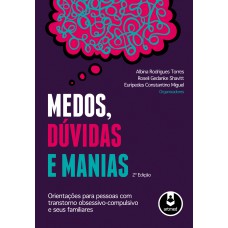 Medos, Dúvidas E Manias: Orientações Para Pessoas Com Transtorno Obsessivo-compulsivo E Seus Familiares