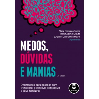 Medos, Dúvidas E Manias: Orientações Para Pessoas Com Transtorno Obsessivo-compulsivo E Seus Familiares