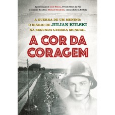 A Cor Da Coragem: A Guerra De Um Menino: O Diário De Julian Kulski Na Segunda Guerra Mundial