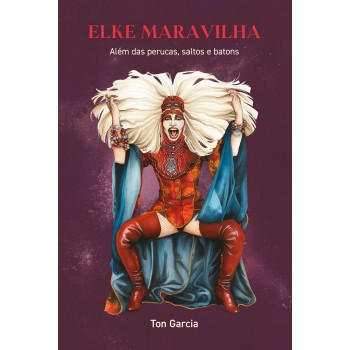 Elke Maravilha: Além Das Perucas, Saltos E Batons