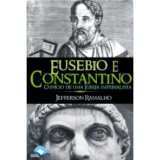 Eusebio E Constantino: O Início De Uma Igreja Imperialista