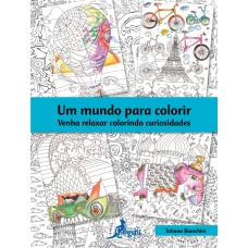 Um Mundo Para Colorir: Venha Relaxar Colorindo Curiosidades