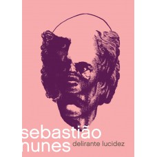 Sebastião Nunes: Delirante Lucidez