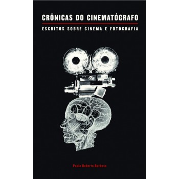 Crônicas do cinematógrafo: escritos sobre cinema e fotografia