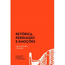 RETÓRICA, PERSUASÃO E EMOÇÕES: ENSAIOS FILOSÓFICOS E LITERÁRIOS