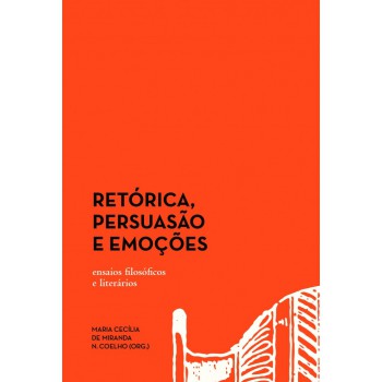 RETÓRICA, PERSUASÃO E EMOÇÕES: ENSAIOS FILOSÓFICOS E LITERÁRIOS