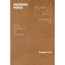 Georges Perec: a psicanálise nos jogos e traumas de uma criança de guerra