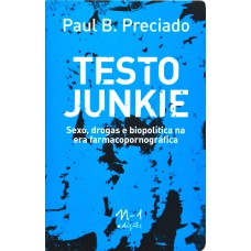 Testo junkie: sexo, drogas e biopolítica na era farmacopornográfica