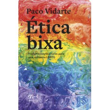 ética Bixa: Proclamações Libertárias Para Uma Militância Lgbtq