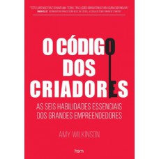 O Código Dos Criadores: As Seis Habilidades Essenciais Dos Grandes Empreendedores