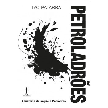 Petroladrões. A História Do Saque à Petrobras