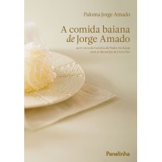 A Comida Baiana De Jorge Amado: Ou O Livro De Cozinha De Pedro Archanjo Com As Merendas De Dona Flor