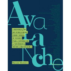 Avalanche: A Revolução Do Streaming (2010 - 2020): 51 Nomes Para Conhecer A Novíssima Música Brasileira